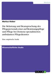 Die Belastung und Beanspruchung des Pflegepersonals eines auf Beatmungspflege und Pflege bei Demenz spezialisierten ambulanten Pflegedienstes