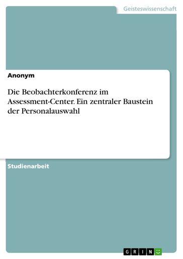 Die Beobachterkonferenz im Assessment-Center. Ein zentraler Baustein der Personalauswahl - Anonym