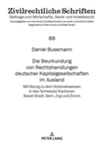 Die Beurkundung von Rechtshandlungen deutscher Kapitalgesellschaften im Ausland - Jan Lieder - Daniel Busemann