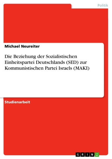 Die Beziehung der Sozialistischen Einheitspartei Deutschlands (SED) zur Kommunistischen Partei Israels (MAKI) - Michael Neureiter