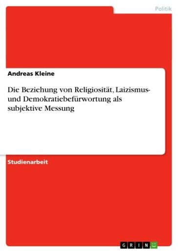 Die Beziehung von Religiosität, Laizismus- und Demokratiebefürwortung als subjektive Messung - Andreas Kleine