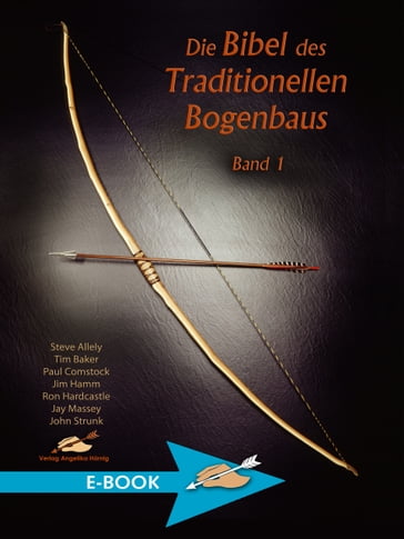 Die Bibel des Traditionellen Bogenbaus Band 1 - Jay Massey - Jim Hamm - John Strunk - Ron Hardcastle - Steve Allely - Tim Baker