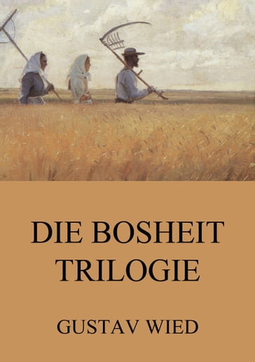 Die Bosheit-Trilogie - Gustav Wied