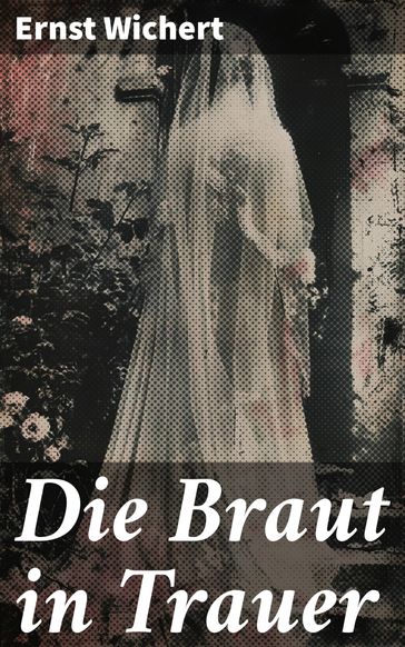 Die Braut in Trauer - Ernst Wichert