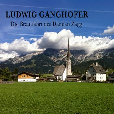 Die Brautfahrt des Damian Zagg - Ludwig Ganghofer