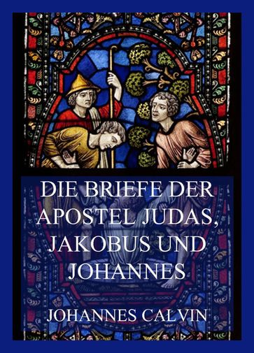 Die Briefe der Apostel Judas, Jakobus und Johannes - Johannes Calvin