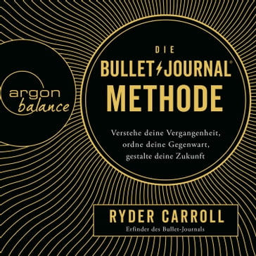 Die Bullet-Journal-Methode - Verstehe deine Vergangenheit, ordne deine Gegenwart, gestalte deine Zukunft (Gekürzte Lesung) - Ryder Carroll