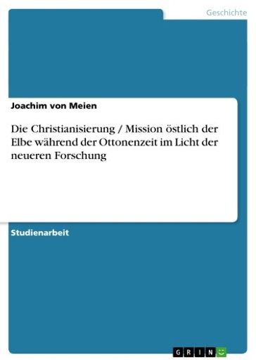 Die Christianisierung / Mission östlich der Elbe während der Ottonenzeit im Licht der neueren Forschung - Joachim von Meien