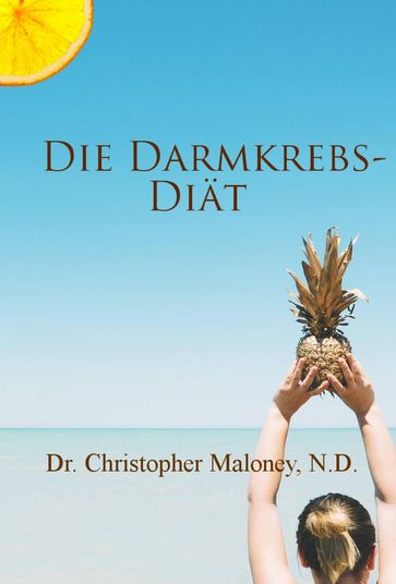 Die Darmkrebs-Diät - Dr. Christopher Maloney - N.D.