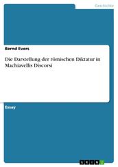 Die Darstellung der römischen Diktatur in Machiavellis Discorsi