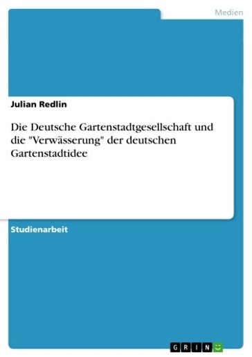 Die Deutsche Gartenstadtgesellschaft und die 'Verwässerung' der deutschen Gartenstadtidee - Julian Redlin