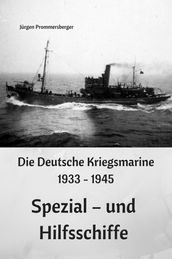 Die Deutsche Kriegsmarine 1933 - 1945: Spezial und Hilfsschiffe