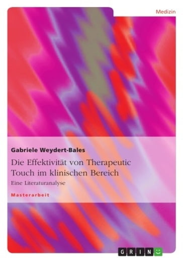 Die Effektivität von Therapeutic Touch im klinischen Bereich - Gabriele Weydert-Bales