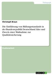 Die Einfuhrung von Bildungsstandards in der Bundesrepublik Deutschland. Idee und Zweck einer Maßnahme zur Qualitatssicherung