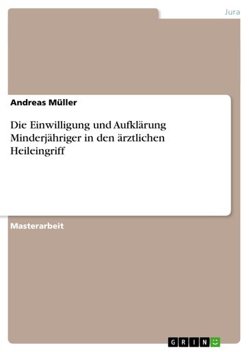 Die Einwilligung und Aufklärung Minderjähriger in den ärztlichen Heileingriff - Andreas Muller