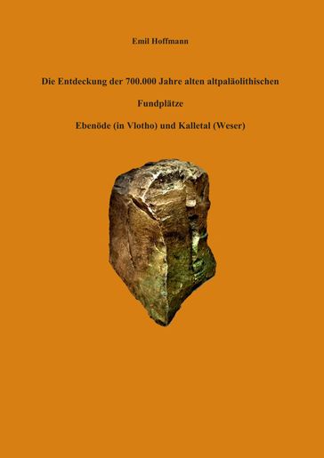 Die Entdeckung der 700.000 Jahre alten altpaläolithischen Fundplätze Ebenöde (in Vlotho) und Kalletal (Weser) - Emil Hoffmann