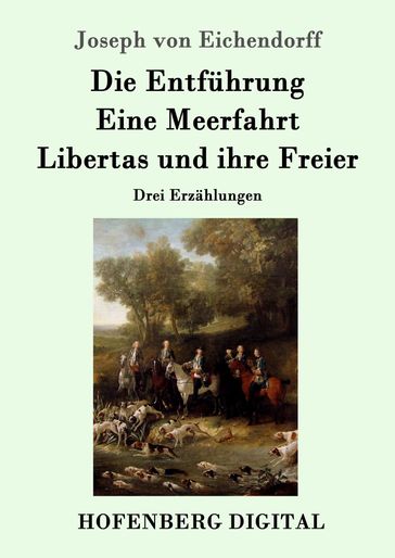 Die Entführung / Eine Meerfahrt / Libertas und ihre Freier - Joseph von Eichendorff