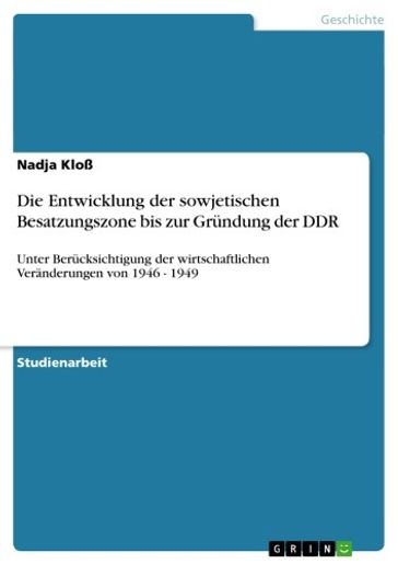 Die Entwicklung der sowjetischen Besatzungszone bis zur Gründung der DDR - Nadja Kloß