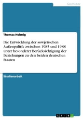 Die Entwicklung der sowjetischen Außenpolitik zwischen 1985 und 1988 unter besonderer Berücksichtigung der Beziehungen zu den beiden deutschen Staaten