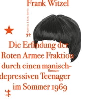 Die Erfindung der Roten Armee Fraktion durch einen manisch-depressiven Teenager im Sommer 1969