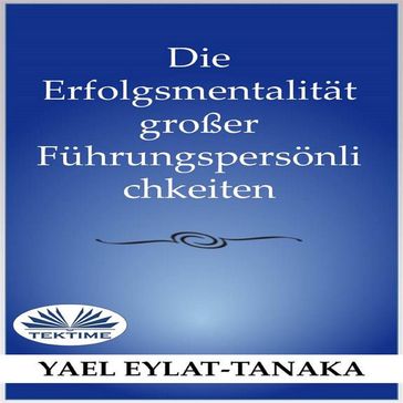 Die Erfolgsmentalitat Großer Fuhrungspersonlichkeiten - Yael Eylat-Tanaka