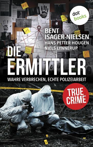 Die Ermittler - Wahre Verbrechen, echte Polizeiarbeit - Niels Lynnerup - Hans Petter Hougen - Bent Isager-Nielsen