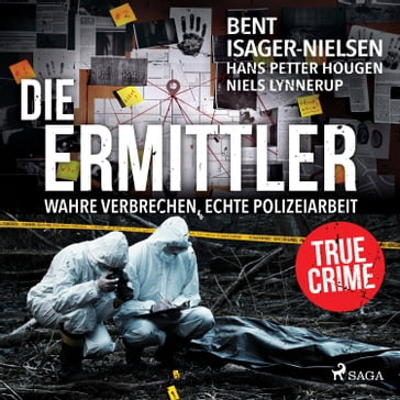 Die Ermittler  Wahre Verbrechen, echte Polizeiarbeit - Niels Lynnerup - Hans Petter Hougen - Bent Isager-Nielsen