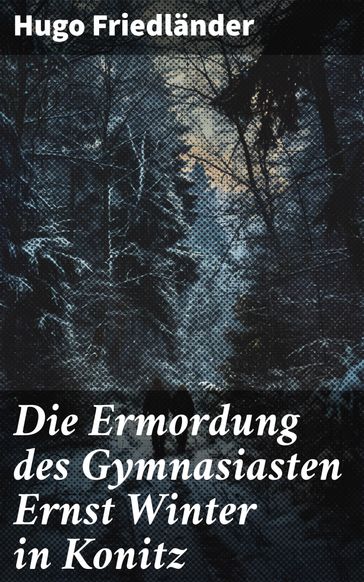 Die Ermordung des Gymnasiasten Ernst Winter in Konitz - Hugo Friedlander