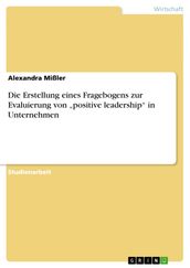 Die Erstellung eines Fragebogens zur Evaluierung von  positive leadership  in Unternehmen