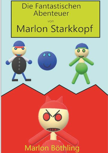 Die Fantastischen Abenteuer von Marlon Starkkopf - Marlon Bothling