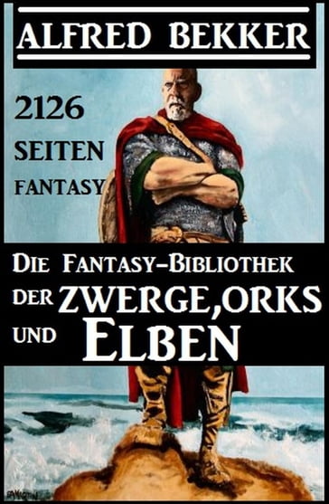 Die Fantasy-Bibliothek der Zwerge, Orks und Elben - 2126 Seiten Fantasy - Alfred Bekker