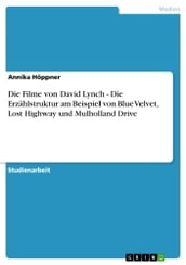 Die Filme von David Lynch - Die Erzählstruktur am Beispiel von Blue Velvet, Lost Highway und Mulholland Drive