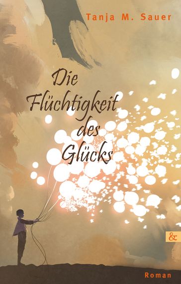 Die Flüchtigkeit des Glücks - Tanja M. Sauer