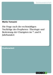 Die Frage nach der rechtmäßigen Nachfolge des Propheten - Theologie und Bedeutung der Charigiten im 7. und 8. Jahrhundert