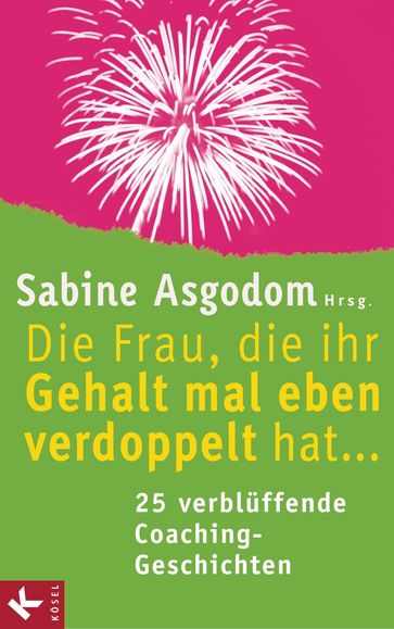 Die Frau, die ihr Gehalt mal eben verdoppelt hat ... - 25 verblüffende Coaching-Geschichten - Sabine Asgodom - Petra Bock - Theresia Volk - Ursu Mahler - Andrea Lienhart