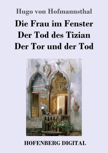 Die Frau im Fenster / Der Tod des Tizian / Der Tor und der Tod - Hugo von Hofmannsthal