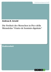 Die Freiheit des Menschen in Pico della Mirandolas  Oratio de hominis dignitate 