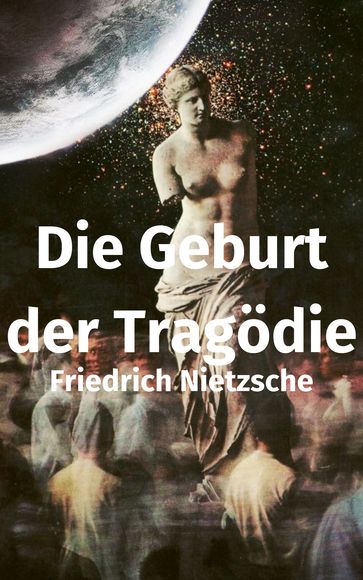Die Geburt der Tragödie aus dem Geiste der Musik - Friedrich Nietzsche