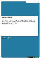 Die  Geburt  einer Nation? Die Entwicklung Australiens bis 1901