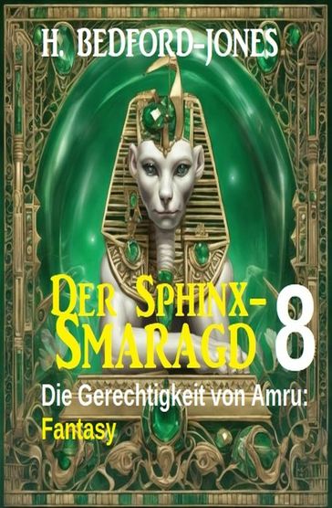 Die Gerechtigkeit von Amru: Fantasy: Der Sphinx Smaragd 8 - H. Bedford-Jones