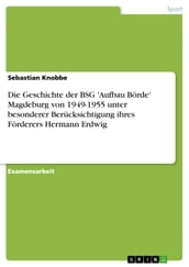 Die Geschichte der BSG  Aufbau Börde  Magdeburg von 1949-1955 unter besonderer Berücksichtigung ihres Förderers Hermann Erdwig