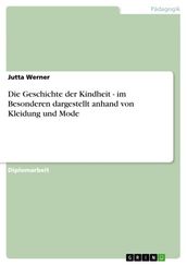 Die Geschichte der Kindheit - im Besonderen dargestellt anhand von Kleidung und Mode