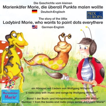 Die Geschichte vom kleinen Marienkäfer Marie, die überall Punkte malen wollte. Deutsch-Englisch / The story of the little Ladybird Marie, who wants to paint dots everythere. German-English - Wolfgang Wilhelm - Ingmar Winkler - Benedikt Gramm - Sebastian Kiefer - Marienkafer Marie Kinderbuchverlag