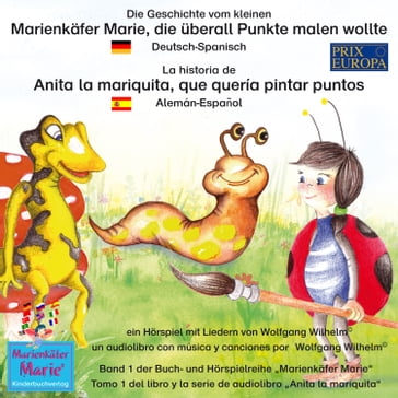 Die Geschichte vom kleinen Marienkäfer Marie, die überall Punkte malen wollte. Deutsch-Spanisch / La historia de Anita la mariquita, que quería pintar puntos. Aleman-Español - Wolfgang Wilhelm - Ingmar Winkler - Benedikt Gramm - Sebastian Kiefer - Marienkafer Marie Kinderbuchverlag