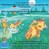 Die Geschichte vom kleinen Wildschwein Max, der sich nicht dreckig machen will. Deutsch-Spanisch / La historia de Max el pequeño jabalí que no quiere ensuciarse. Aleman-Español