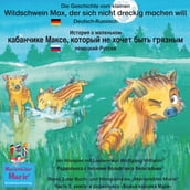 Die Geschichte vom kleinen Wildschwein Max, der sich nicht dreckig machen will. Deutsch-Russisch / e, . -.
