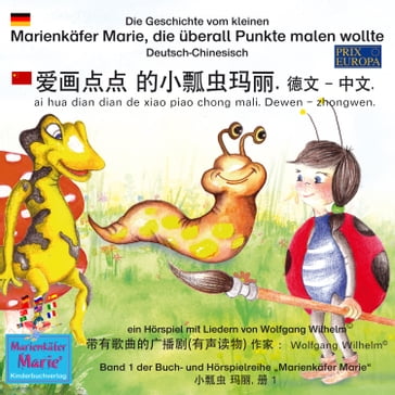 Die Geschichte vom kleinen Marienkäfer Marie, die überall Punkte malen wollte. Deutsch-Chinesisch. /  .  - . ai hua dian dian de xiao piao chong mali. Dewen - zhongwen - Wolfgang Wilhelm - Ingmar Winkler - Benedikt Gramm - Sebastian Kiefer - Marienkafer Marie Kinderbuchverlag