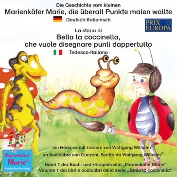 Die Geschichte vom kleinen Marienkäfer Marie, die überall Punkte malen wollte. Deutsch-Italienisch / La storia di Bella la coccinella, che vuole disegnare punti dappertutto. Tedesco-Italiano - Wolfgang Wilhelm - Ingmar Winkler - Benedikt Gramm - Sebastian Kiefer - Marienkafer Marie Kinderbuchverlag