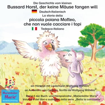 Die Geschichte vom kleinen Bussard Horst, der keine Mäuse fangen will. Deutsch-Italienisch / La storia della poiana Matteo che non vuole cacciare i topi. Tedesco-Italiano. - Wolfgang Wilhelm - Ingmar Winkler - Benedikt Gramm - Sebastian Kiefer