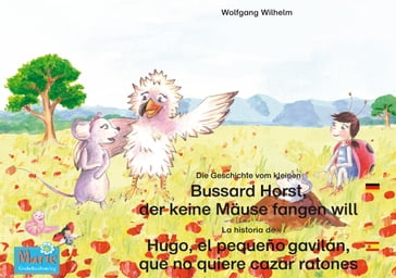 Die Geschichte vom kleinen Bussard Horst, der keine Mäuse fangen will. Deutsch-Spanisch. / La historia de Hugo, el pequeño gavilán, que no quiere cazar ratones. Aleman-Español. - Wolfgang Wilhelm